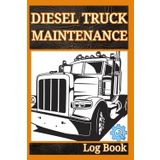 Diesel Truck Maintenance Log Book: Track Oil Changes, Mileage, Repairs, Services, and Expenses for Better Performance and Longevity