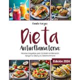 Dieta Antiinflamatoria: Recetas Exquisitas para Combatir la Inflamación, Apoyar tu Salud y tu Sistema Immune