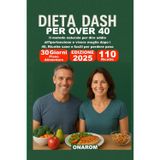 DIETA DASH PER OVER 40: Il metodo naturale per dire addio all’ipertensione e vivere meglio dopo i 40, Ricette sane e facili per perdere peso