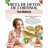 Dieta de Detox de Cortisol para Mulheres: Plano de 60 dias com 240+ receitas para equilibrar hormônios, reduzir estresse e gordura abdominal, e aumentar a vitalidade feminina.