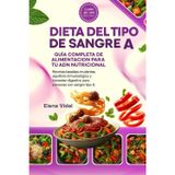 Dieta del Tipo de Sangre A: Guía Completa de Alimentación para tu ADN Nutricional: Recetas basadas en plantas, equilibrio inmunológico y bienestar digestivo para personas con sangre tipo A