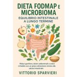 Dieta FODMAP e Microbioma: Equilibrio Intestinale a Lungo Termine: Riduci gonfiore, dolori addominali e colon irritabile con un piano alimentare mirato alla salute intestinale