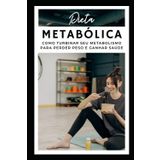 Dieta Metabólica: Como Turbinar seu Metabolismo para Perder Peso e Ganhar Saúde.: Descubra os Segredos de uma Alimentação Estratégica para Queimar Gordura, Aumentar a Energia e Transformar Seu Corpo