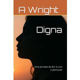 Digna: Uma jornada da dor à cura e plenitude