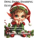 Ding Dong Dashing Elves: Twelve Heartwarming Christmas Stories with Bonus Celebrating Stories of Kindness and Giving