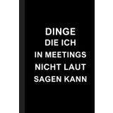 Dinge, die ich in Meetings nicht laut sagen kann: Ein Notizbuch für stille Gedanken und ungesagte Wahrheiten im Büroalltag
