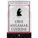 DINI ANLAMAK ÜZERİNE - RECEP KILIÇ