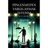 Dinlenmeden Yargılanmak İstedim - Bütün Şiirleri 1 - Yakup Ensari