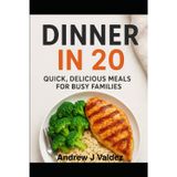 Dinner in 20 Fast, Healthy Meals for Busy Parents