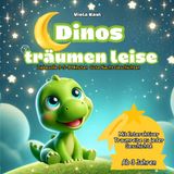 Dinos träumen leise: Magische Gute-Nacht-Abenteuer für kleine Träumer: Sanfte Dino-Geschichten zum gemeinsamen Kuscheln, Fantasieren und Verbinden