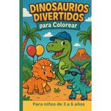 Dinosaurios Divertidos para Colorear – Para niños de 3 a 6 años: 30 adorables dinosaurios con sombreros, globos y patines para que los peques se diviertan y desarrollen su creatividad