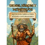 Dioses, Monstruos y Héroes: Mitología Griega para Jóvenes Exploradores: Descubre las leyendas más épicas de la Antigua Grecia con ilustraciones impresionantes y relatos adaptados para niños y niñas