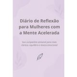 Diário de Reflexão para Mulheres com a Mente Acelerada: Sua companhia semanal para mais clareza, equilíbrio e leveza emocional