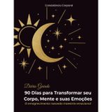 Diário Guiado — 90 Dias para Transformar seu Corpo, Mente e suas Emoções: O emagrecimento nasce da maestria emocional