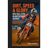 Dirt, Speed & Glory: Red Bull KTM in Motocross Arenas: The Untold Journey of Power, Passion, and Paddock Battles
