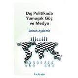Dış Politikada Yumuşak Güç ve Medya - Emrah Aydemir