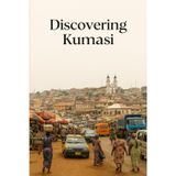 Discovering Kumasi