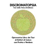 DISCROMATOPSIA Test della Vista di Ishihara Optometria Libro dei Test di Deficit di Colore con Frutta e Verdura: Diagrammi per Monocromia Dicromia ... Tritanopia Ottico Optometrista Oftalmologo