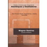Diseño y Construcción Artesanal de Alambiques y Destiladores: Para Producir Etanol, Aguardientes y Aceites Esenciales