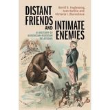 Distant Friends and Intimate Enemies: A History of American-Russian Relations