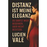 Distanz ist meine Eleganz: Du darfst mich begehren. Aber nicht besitzen.