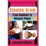 Djembe Drum From Beginner To Advance Player: Exploring Indigenous Beat Traditions: Charting A Journey Of Sonic Innovation