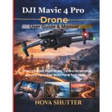 DJI Mavic 4 Pro Drone User Guide & Manual: Setup, Intelligent Flight Modes, Camera Optimization, Safety Tips & Real-World Flying Techniques