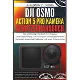 DJI Osmo Action 5 Pro Kamera Benutzerhandbuch: Das vollständige Handbuch für Vlogging, Unterwasserfilmung und Actionsport, mit fortgeschrittenen Techniken, versteckten Funktionen und einem Zubehörfüh