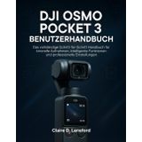 DJI OSMO POCKET 3 BENUTZERHANDBUCH: Das vollständige Schritt-für-Schritt Handbuch für kinoreife Aufnahmen, smarte Funktionen und professionelle Einstellungen