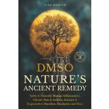 DMSO - NATURE’S ANCIENT REMEDY: SAFELY & NATURALLY MANAGE INFLAMMATION, CHRONIC PAIN & ARTHRITIS, IMMUNE & DEGENERATIVE DISORDERS, HEADACHES AND MORE
