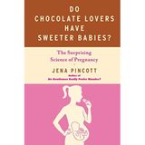 [Do Chocolate Lovers Have Sweeter Babies?: The Surprising Science of Pregnancy] [By: Pincott, Jena] [October, 2011]