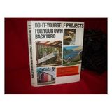 Do-It-Yourself Projects for Your Own Backyard: Adapted from Popular Science Ernest Victor Heyn