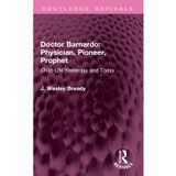 Doctor Barnardo: Physician, Pioneer, Prophet: Child-Life Yesterday and Today