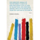 Documentary Annals of the Reformed Church of England: Being a Collection of Injunctions, Declarations, Orders, Articles of Inquiry, &C. from the Year 546 to the Year 76