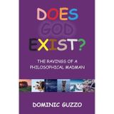 Does God Exist? The Ravings of a Philosophical Madman