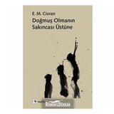 Doğmuş Olmanın Sakıncası Üzerine - Emil Michel Cioran
