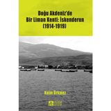 Doğu Akdeniz’de Bir Liman Kenti İskenderun 1914-1919 - Naim Ürkmez