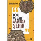 Doğu ve Batı Arasında Şehir - Görgün Özcan