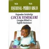 DOĞUMDAN YETIŞKINLIĞE ÇOCUK YEMEKLERI ÇOCUĞUN BILINÇLI VE SAĞLIKLI BESLENMESI - AYŞE BAYSAL; PERIHAN ARSLAN