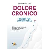 Dolore cronico: 8 passi per combatterlo. Guida pratica di un medico fisiatra per un sollievo a lungo termine. Ediz. illustrata (Manuali pratici sportivi)