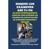 Domine los Exámenes ASE T1-T8: Su Guía Extremadamente Concisa para Aprobar las Pruebas de Certificación de Camiones Medianos y Pesados: Your Extremely ... Truck Certification Tests (Automotive Exams)