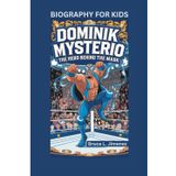 DOMINIK MYSTERIO: The Hero Behind the Mask- Biography for kids
