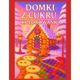 Domki z Cukru Kolorowanka: Magiczna kolorowanka pełna domków z piernika, ścieżek z cukierków i bajkowych słodkich krajobrazów – idealna dla dzieci i dorosłych