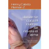 donde se cura el cuerpo ,se revela el alma: relato de un medicoentre guerra ,bisturi y memorias