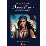 Donne Pirata nel Mediterraneo - Vite ribelli sul mare 2: Vol. 2
