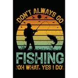 Don't Always Go Fishing Oh What Yes I Do Funny Angler Lined Notebook: Humorous Journal for Fishermen and Fishing Lovers 120 Pages 6x9