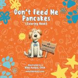 Don't Feed Me Pancakes Children's Coloring Book: A Funny Dog Coloring & Activity Book for Kids Ages 3–8 About Real Food, Furry Friends and Smitten the Pup Carnivore