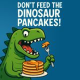 Don't Feed the Dinosaur Pancakes!