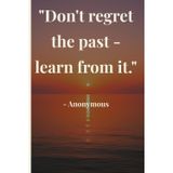Don't regret the past - learn from it.: A Reflection Journal for Growth, Acceptance, and Inner Peace