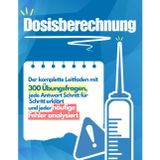 Dosisberechnung: Die Meisterung: Der komplette Leitfaden mit 300 Übungsfragen, jede Antwort Schritt für Schritt erklärt und jeder häufige Fehler analysiert